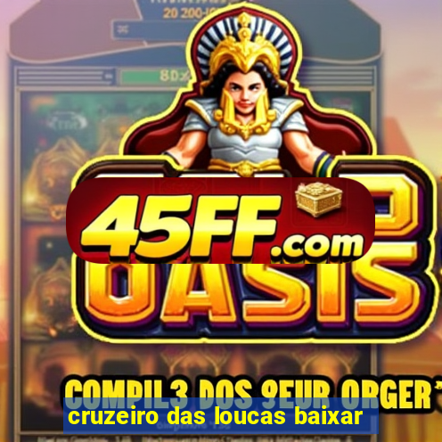 cruzeiro das loucas baixar